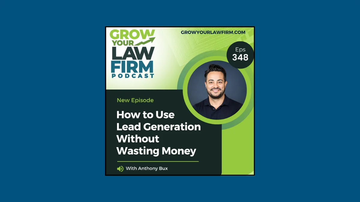 Grow Your Law Firm — How to Use Lead Generation Without Wasting Money With Anthony Bux